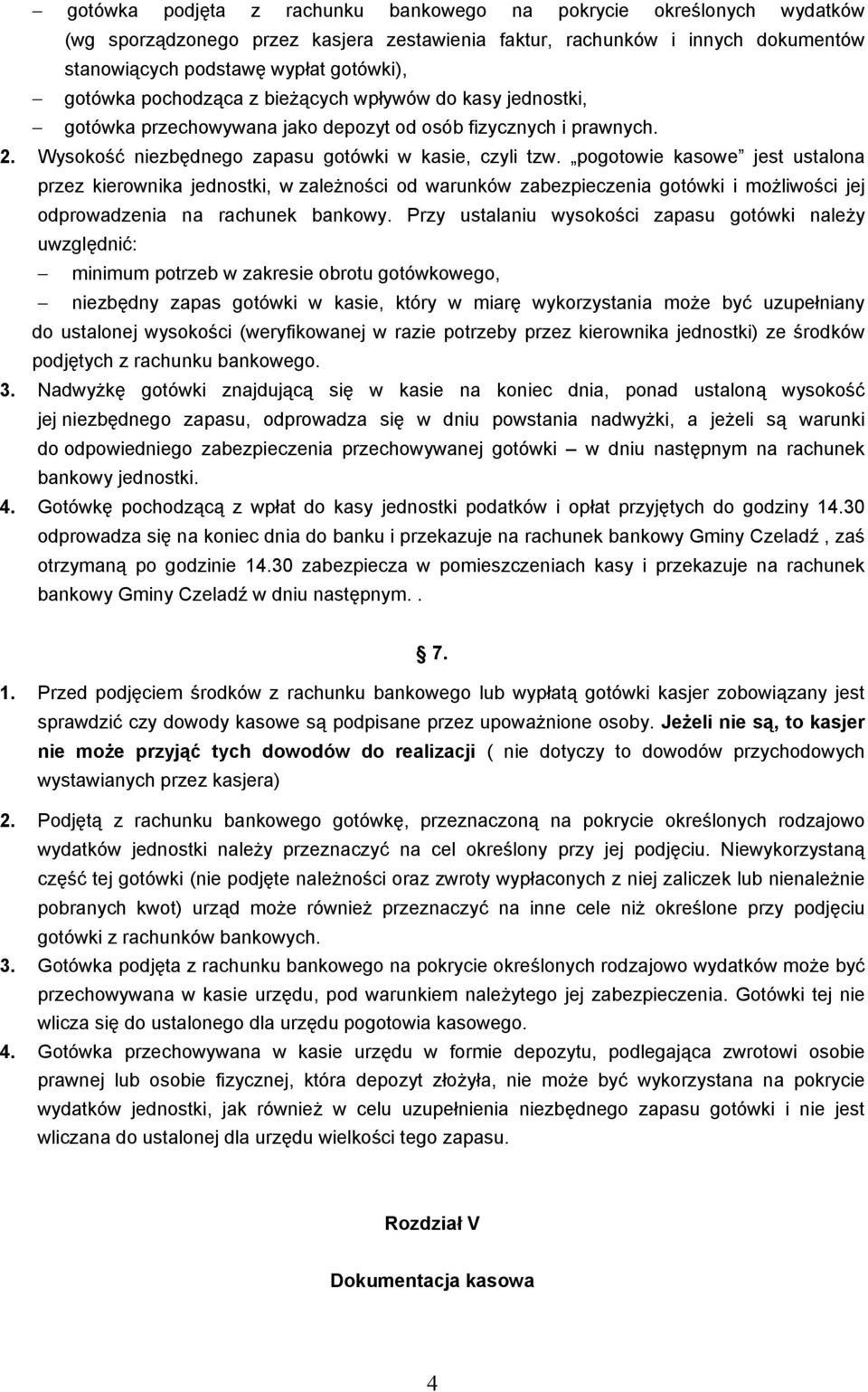 pogotowie kasowe jest ustalona przez kierownika jednostki, w zaleŝności od warunków zabezpieczenia gotówki i moŝliwości jej odprowadzenia na rachunek bankowy.