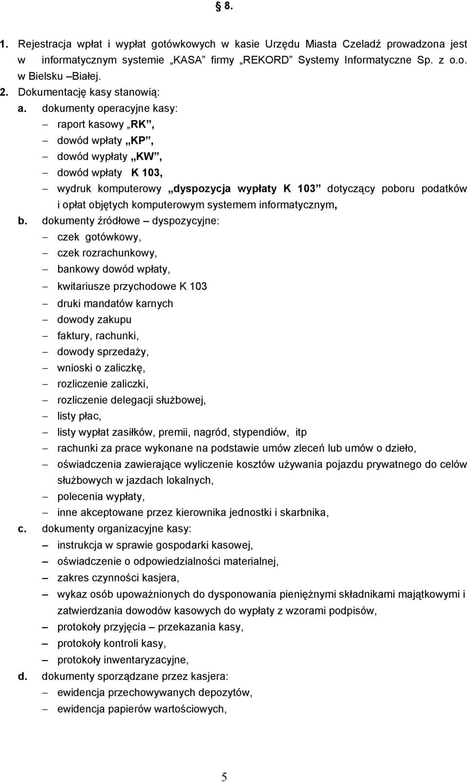dokumenty operacyjne kasy: raport kasowy RK, dowód wpłaty KP, dowód wypłaty KW, dowód wpłaty K 103, wydruk komputerowy dyspozycja wypłaty K 103 dotyczący poboru podatków i opłat objętych komputerowym