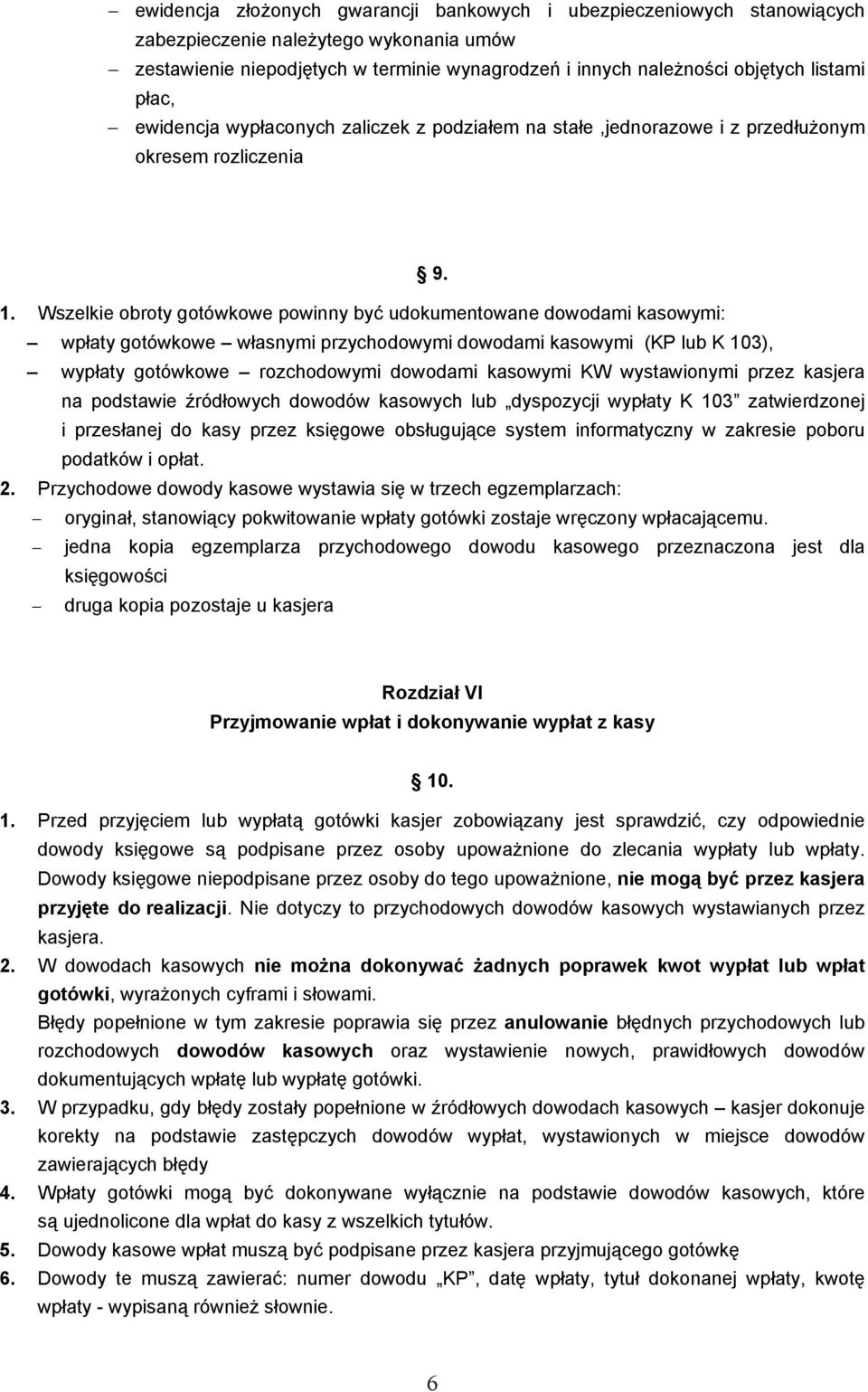 Wszelkie obroty gotówkowe powinny być udokumentowane dowodami kasowymi: wpłaty gotówkowe własnymi przychodowymi dowodami kasowymi (KP lub K 103), wypłaty gotówkowe rozchodowymi dowodami kasowymi KW