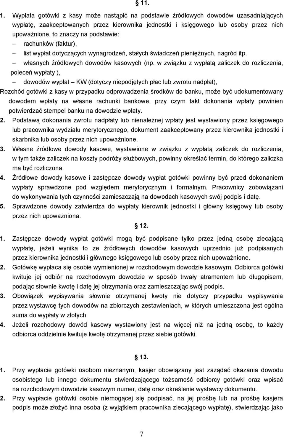 podstawie: rachunków (faktur), list wypłat dotyczących wynagrodzeń, stałych świadczeń pienięŝnych, nagród itp. własnych źródłowych dowodów kasowych (np.
