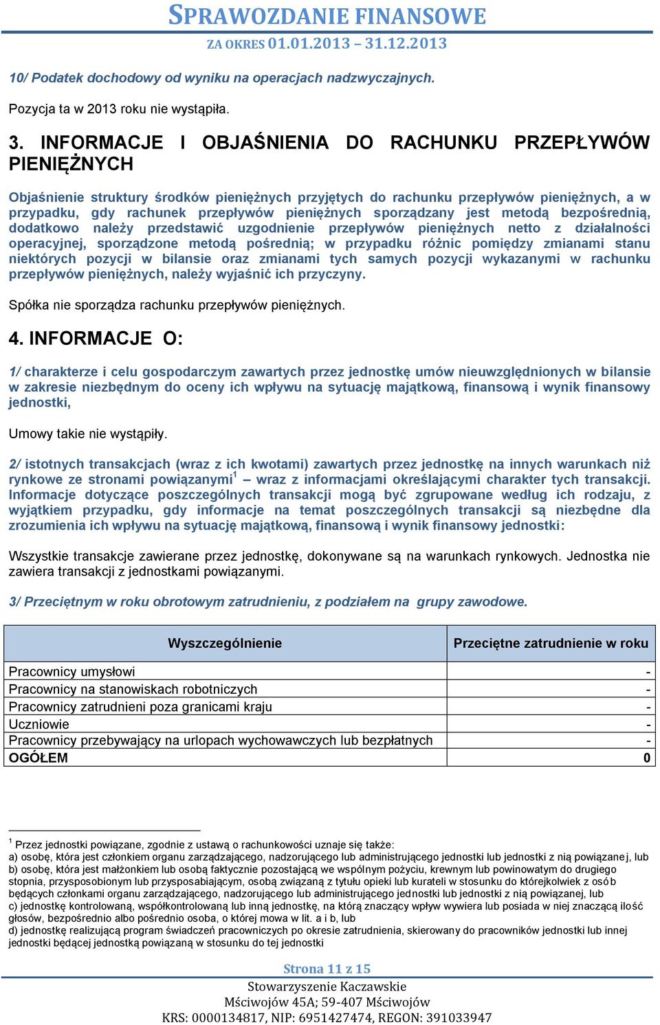 sporządzany jest metodą bezpośrednią, dodatkowo należy przedstawić uzgodnienie przepływów pieniężnych netto z działalności operacyjnej, sporządzone metodą pośrednią; w przypadku różnic pomiędzy