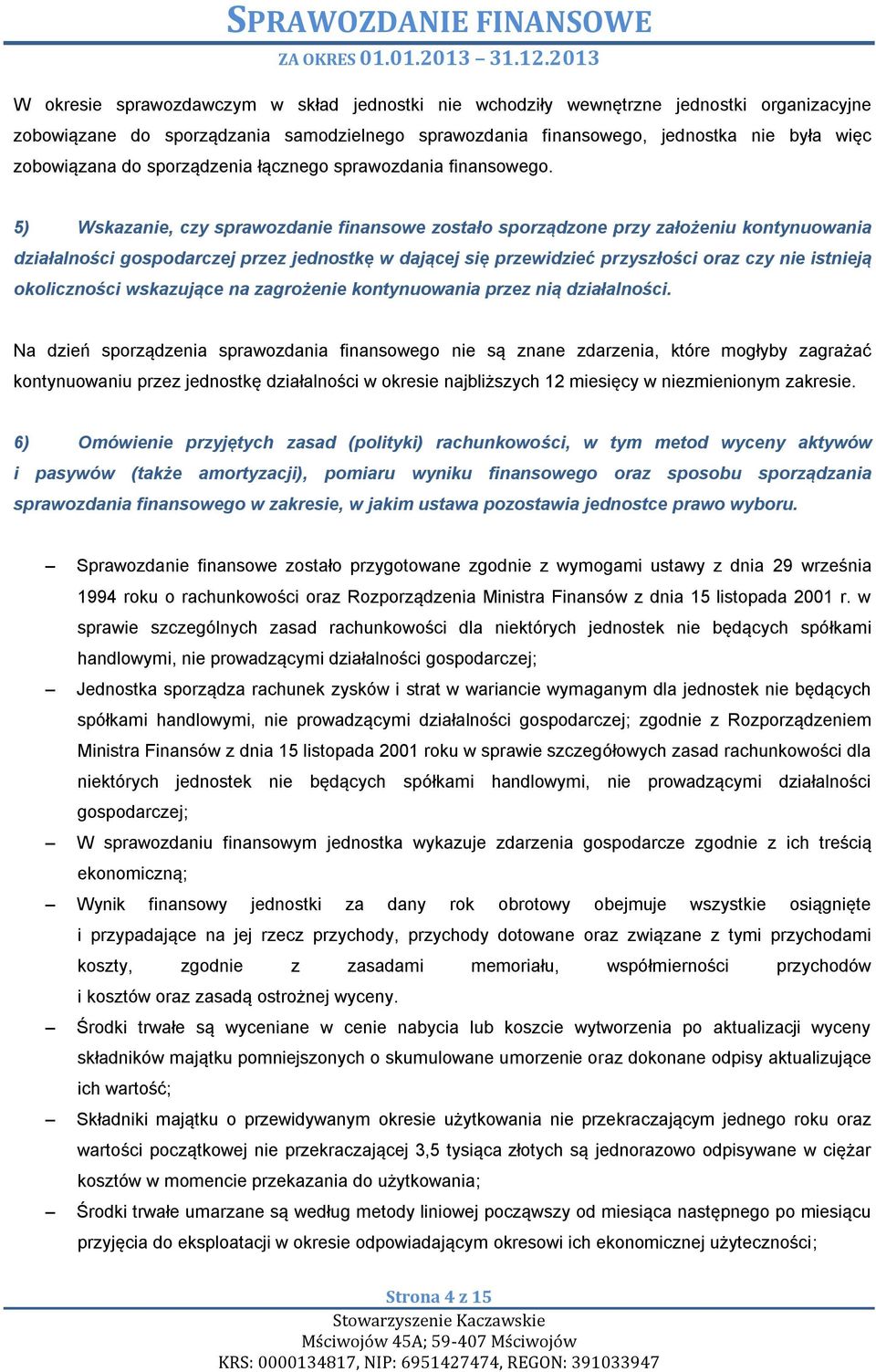 5) Wskazanie, czy sprawozdanie finansowe zostało sporządzone przy założeniu kontynuowania działalności gospodarczej przez jednostkę w dającej się przewidzieć przyszłości oraz czy nie istnieją