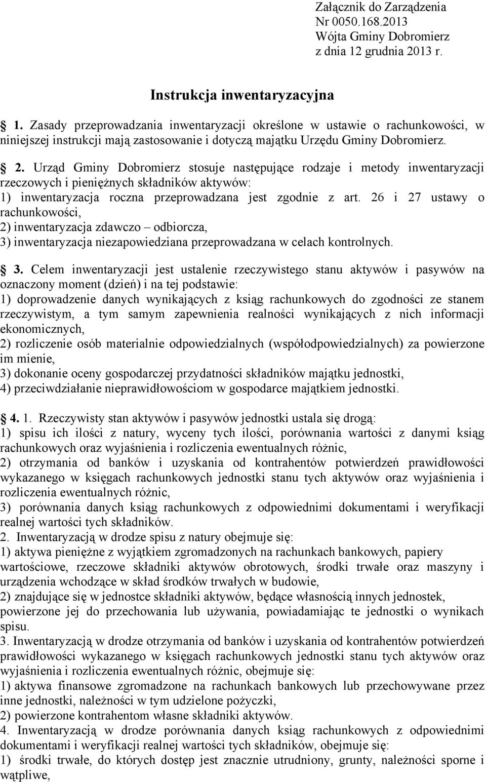 Urząd Gminy Dobromierz stosuje następujące rodzaje i metody inwentaryzacji rzeczowych i pieniężnych składników aktywów: 1) inwentaryzacja roczna przeprowadzana jest zgodnie z art.