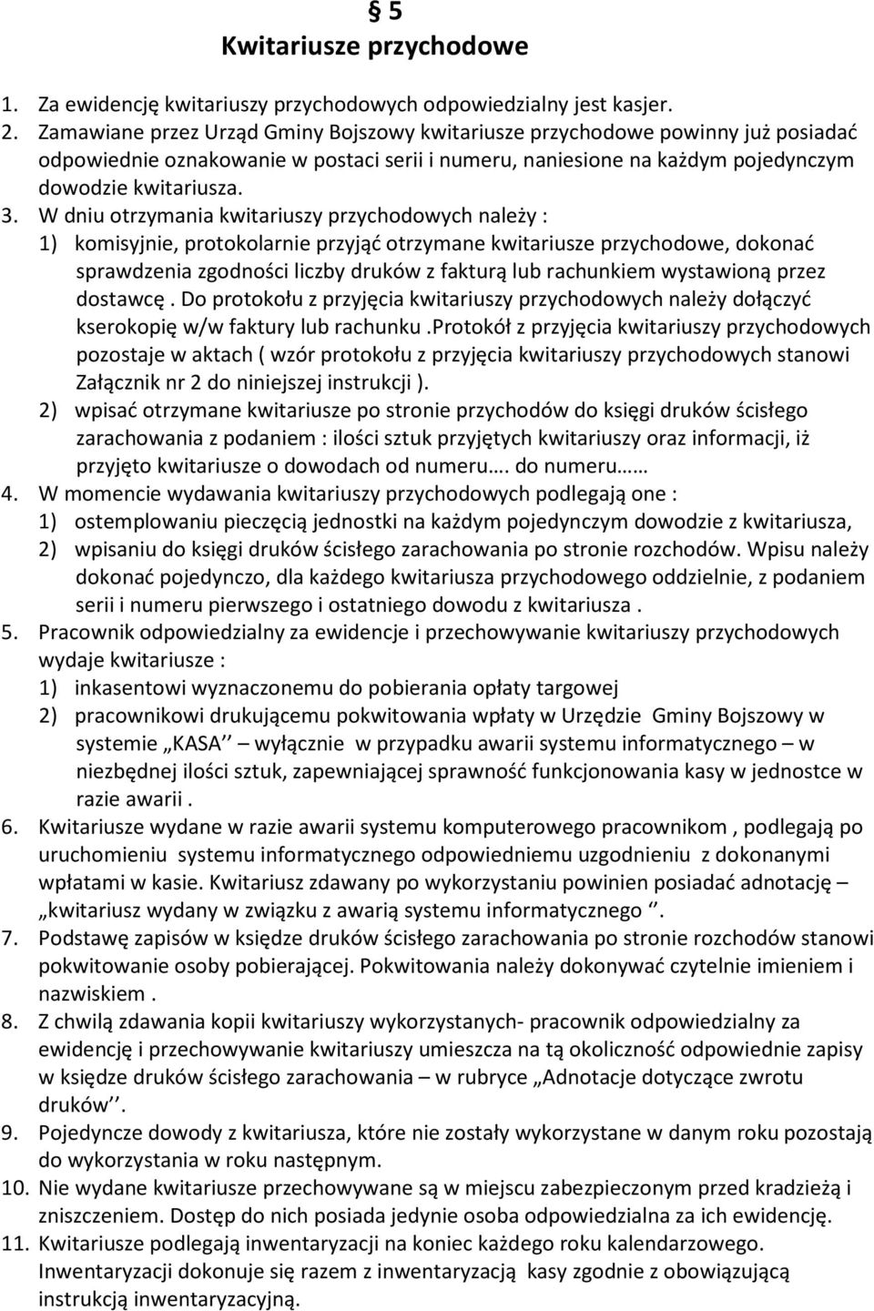 W dniu otrzymania kwitariuszy przychodowych należy : 1) komisyjnie, protokolarnie przyjąć otrzymane kwitariusze przychodowe, dokonać sprawdzenia zgodności liczby druków z fakturą lub rachunkiem