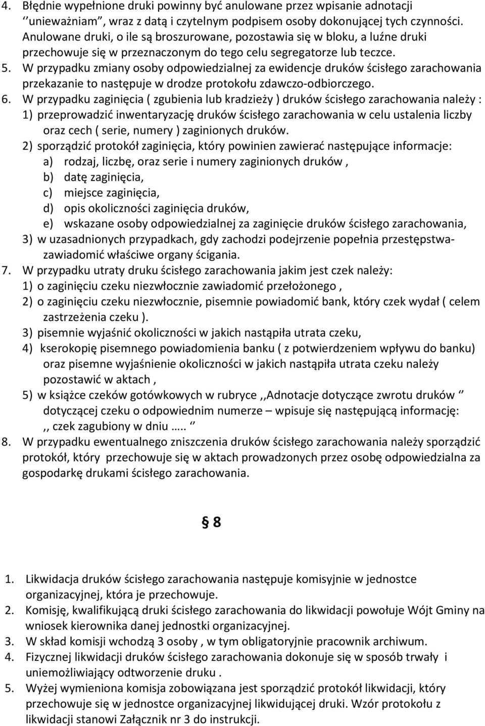 W przypadku zmiany osoby odpowiedzialnej za ewidencje druków ścisłego zarachowania przekazanie to następuje w drodze protokołu zdawczo-odbiorczego. 6.