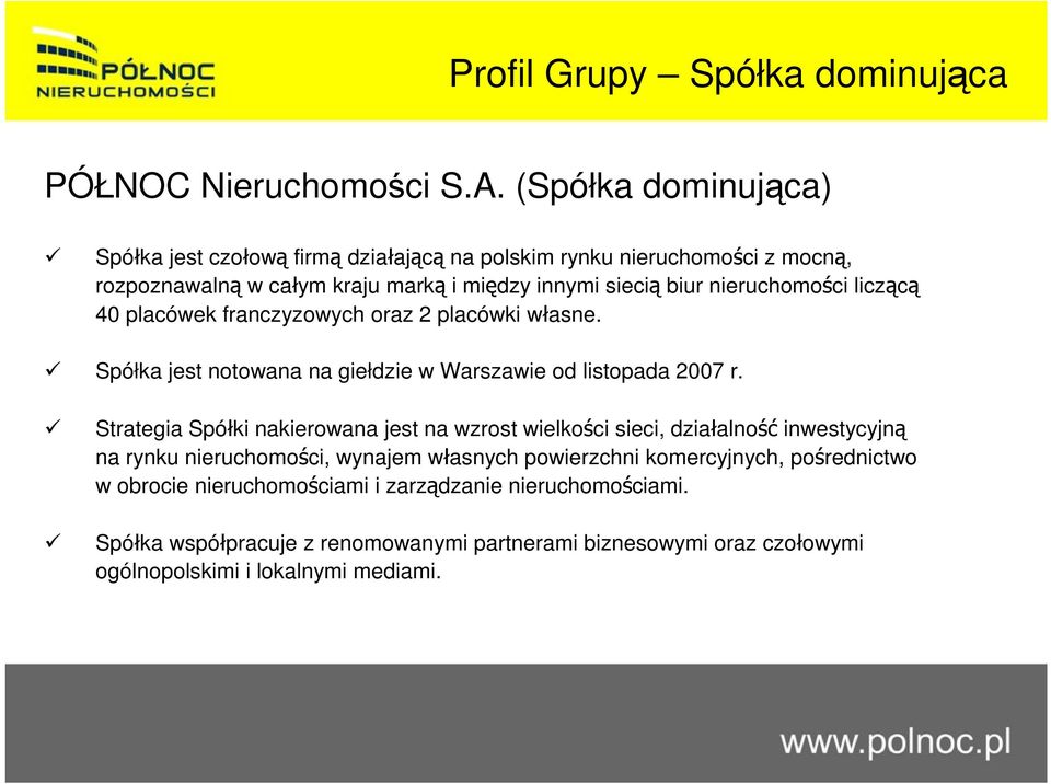 nieruchomości liczącą 40 placówek franczyzowych oraz 2 placówki własne. Spółka jest notowana na giełdzie w Warszawie od listopada 2007 r.