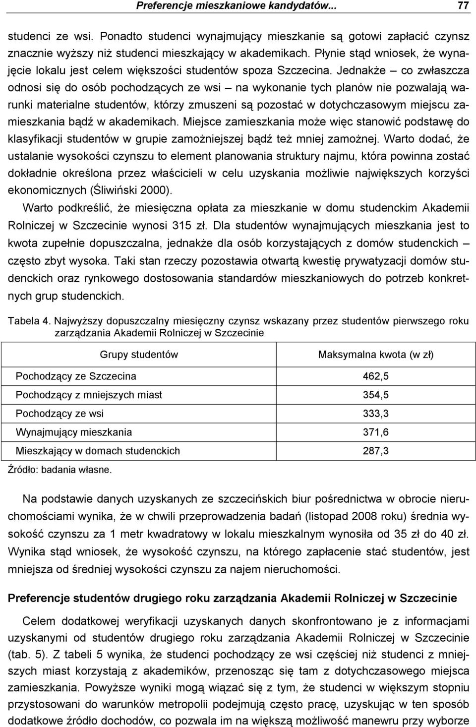 Jednakże co zwłaszcza odnosi się do osób pochodzących ze wsi na wykonanie tych planów nie pozwalają warunki materialne studentów, którzy zmuszeni są pozostać w dotychczasowym miejscu zamieszkania