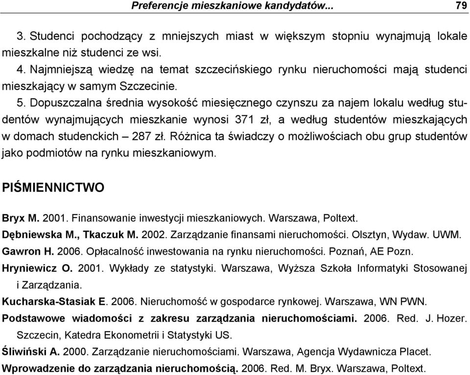 Dopuszczalna średnia wysokość miesięcznego czynszu za najem lokalu według studentów wynajmujących mieszkanie wynosi 371 zł, a według studentów mieszkających w domach studenckich 287 zł.