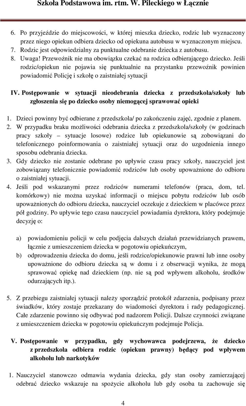 Jeśli rodzic/opiekun nie pojawia się punktualnie na przystanku przewoźnik powinien powiadomić Policję i szkołę o zaistniałej sytuacji IV.