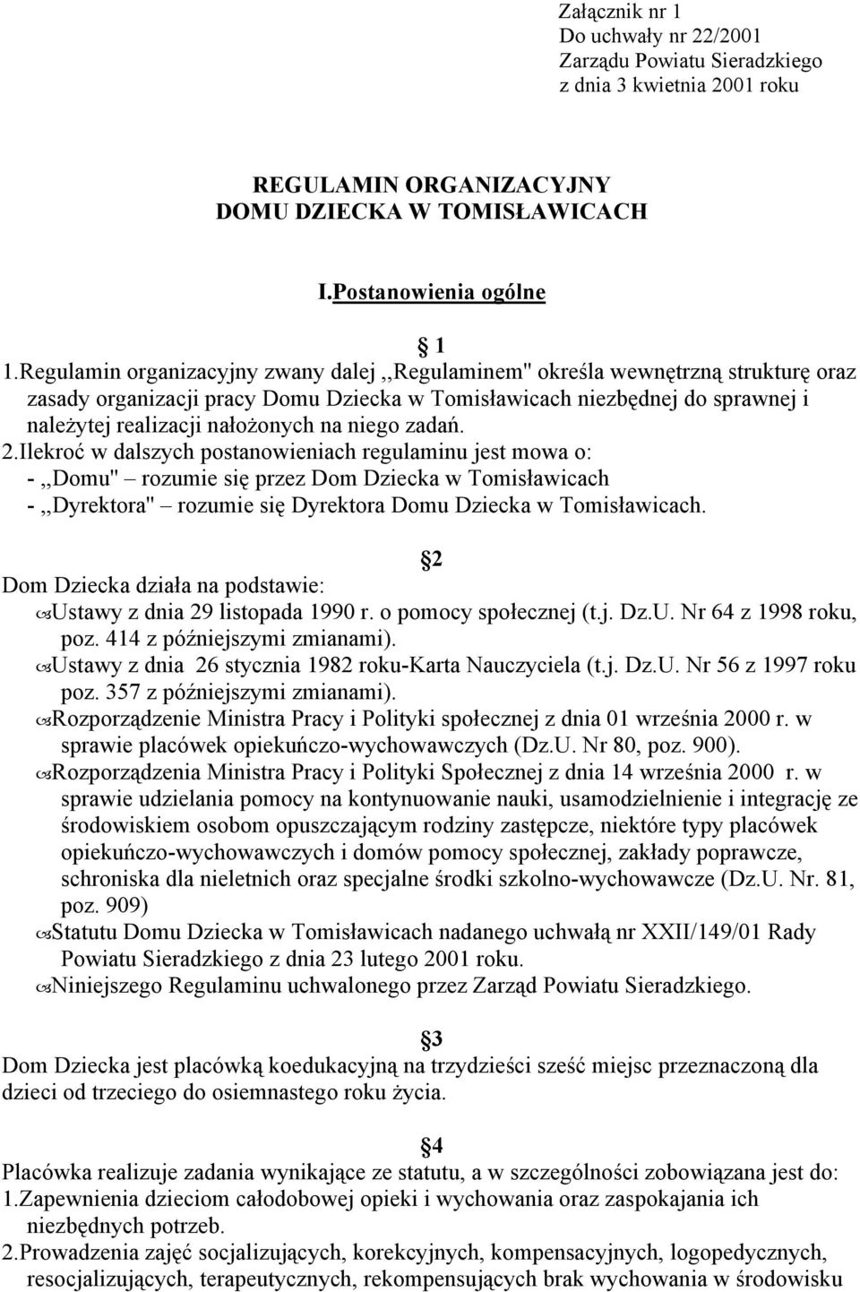 niego zadań. 2.Ilekroć w dalszych postanowieniach regulaminu jest mowa o: -,,Domu'' rozumie się przez Dom Dziecka w Tomisławicach -,,Dyrektora'' rozumie się Dyrektora Domu Dziecka w Tomisławicach.