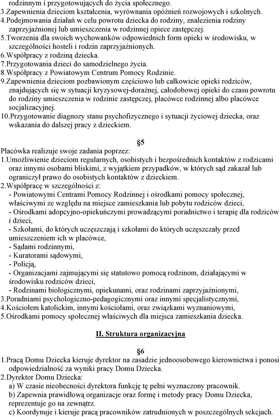 Tworzenia dla swoich wychowanków odpowiednich form opieki w środowisku, w szczególności hosteli i rodzin zaprzyjaźnionych. 6.Współpracy z rodziną dziecka. 7.