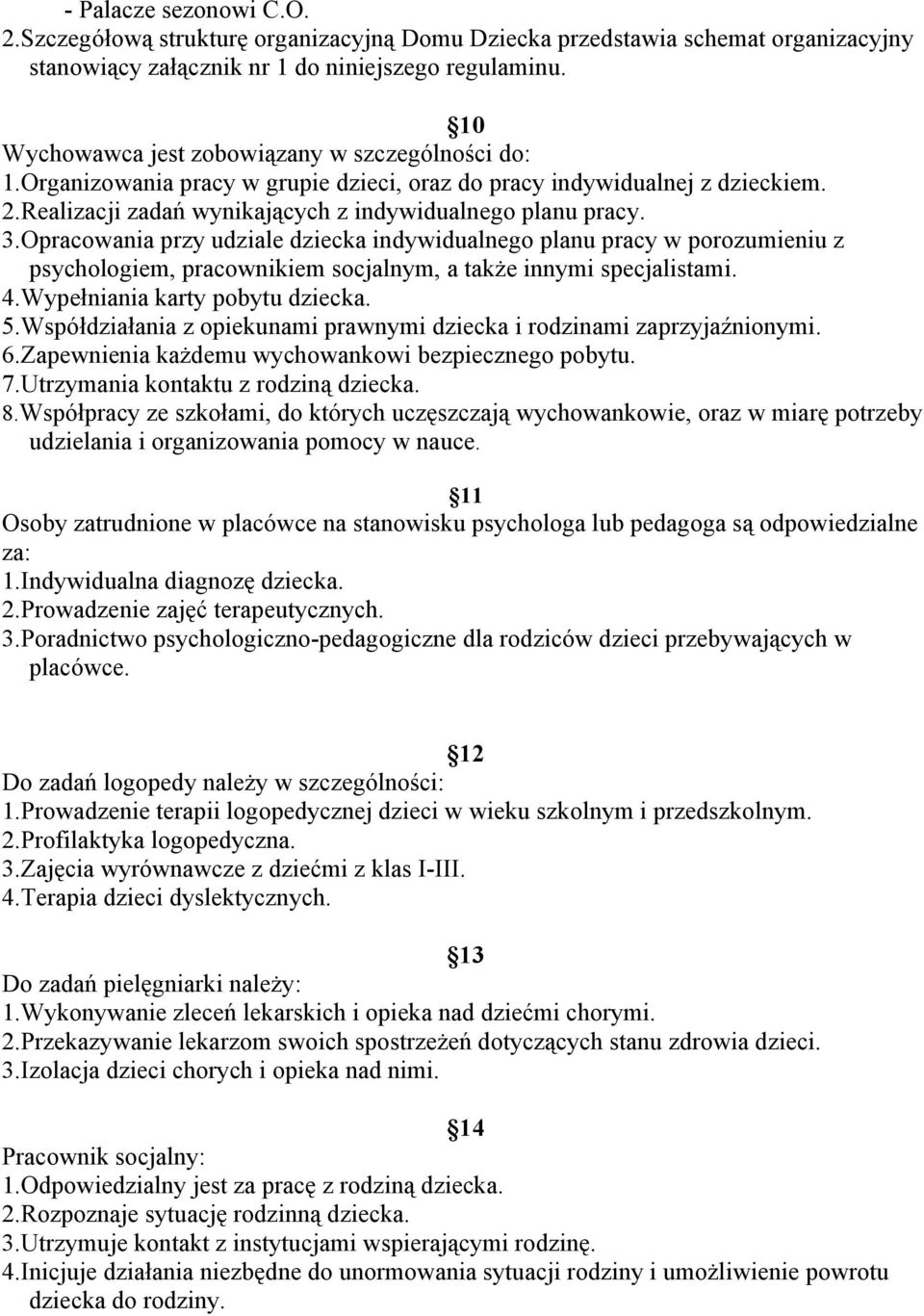 Opracowania przy udziale dziecka indywidualnego planu pracy w porozumieniu z psychologiem, pracownikiem socjalnym, a także innymi specjalistami. 4.Wypełniania karty pobytu dziecka. 5.