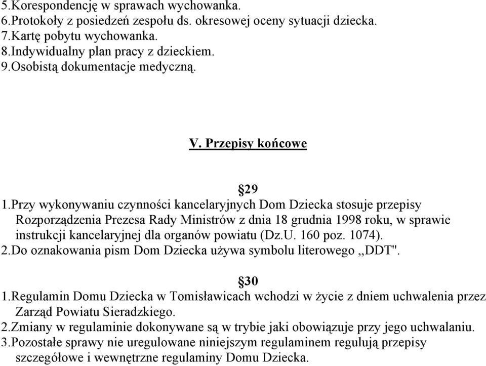 Przy wykonywaniu czynności kancelaryjnych Dom Dziecka stosuje przepisy Rozporządzenia Prezesa Rady Ministrów z dnia 18 grudnia 1998 roku, w sprawie instrukcji kancelaryjnej dla organów powiatu (Dz.U.