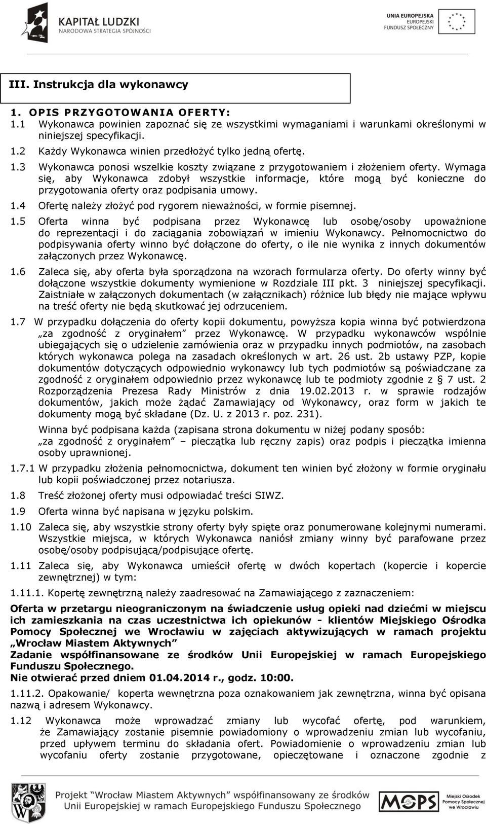 Wymaga się, aby Wykonawca zdobył wszystkie informacje, które mogą być konieczne do przygotowania oferty oraz podpisania umowy. 1.