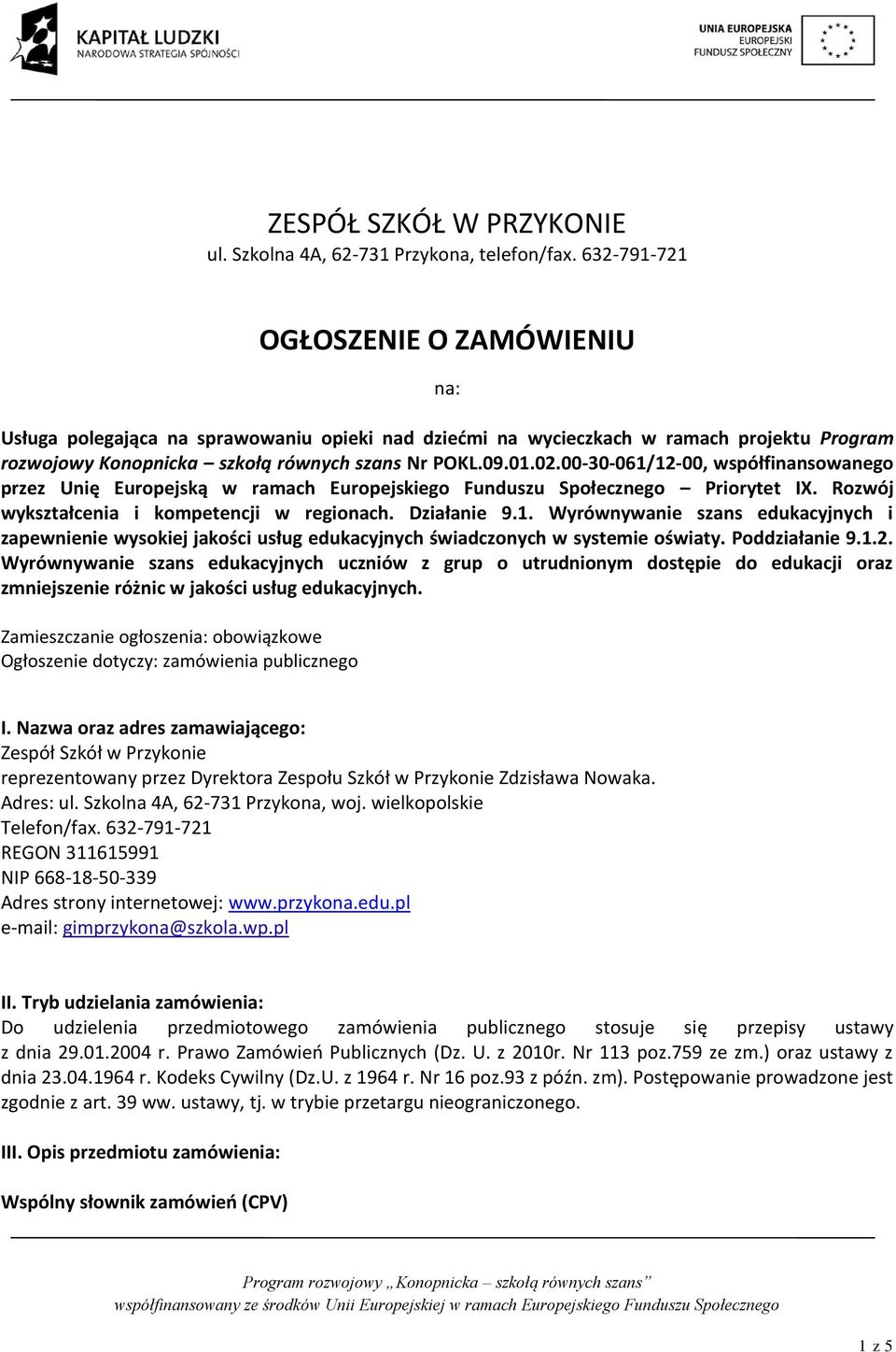 00-30-061/12-00, współfinansowanego przez Unię Europejską w ramach Europejskiego Funduszu Społecznego Priorytet IX. Rozwój wykształcenia i kompetencji w regionach. Działanie 9.1. Wyrównywanie szans edukacyjnych i zapewnienie wysokiej jakości usług edukacyjnych świadczonych w systemie oświaty.