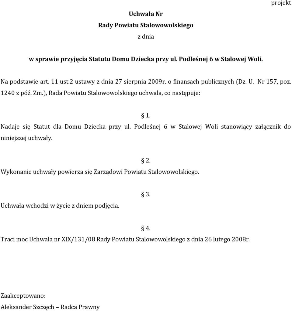 Nadaje się Statut dla Domu Dziecka przy ul. Podleśnej 6 w Stalowej Woli stanowiący załącznik do niniejszej uchwały.