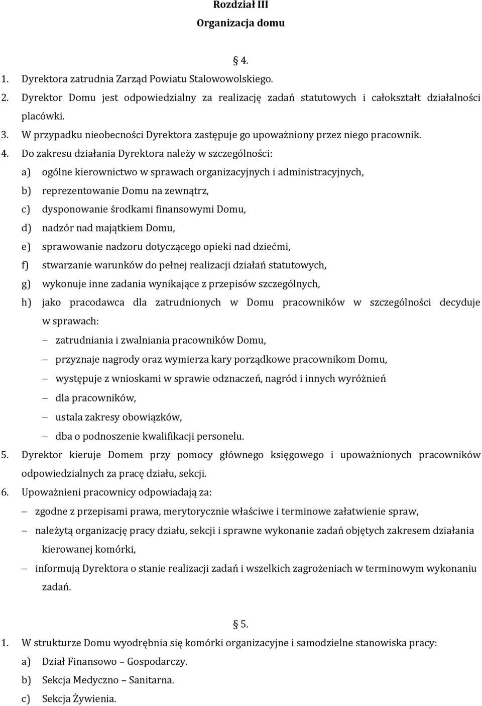 Do zakresu działania Dyrektora należy w szczególności: a) ogólne kierownictwo w sprawach organizacyjnych i administracyjnych, b) reprezentowanie Domu na zewnątrz, c) dysponowanie środkami finansowymi