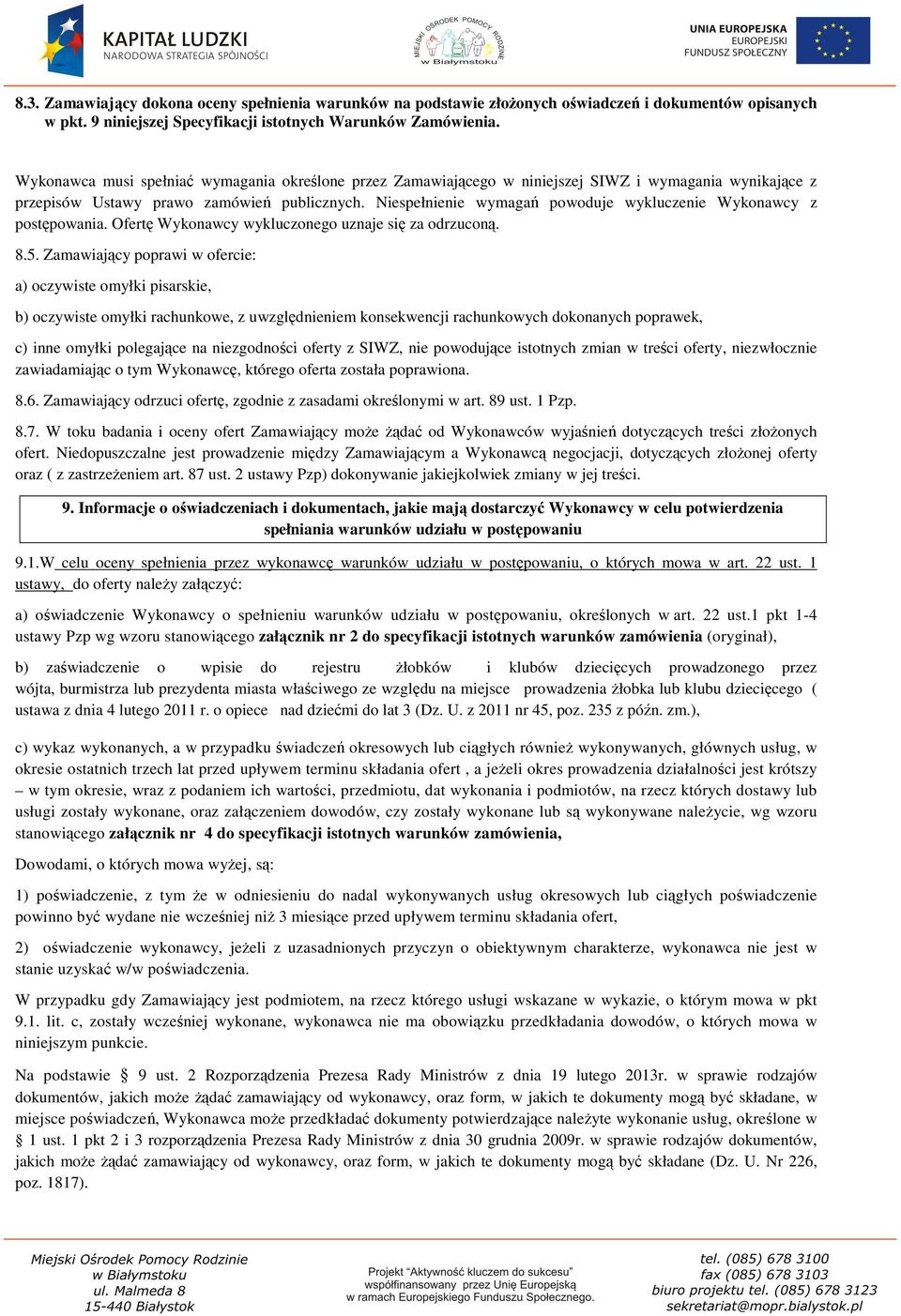 Niespełnienie wymagań powoduje wykluczenie Wykonawcy z postępowania. Ofertę Wykonawcy wykluczonego uznaje się za odrzuconą. 8.5.