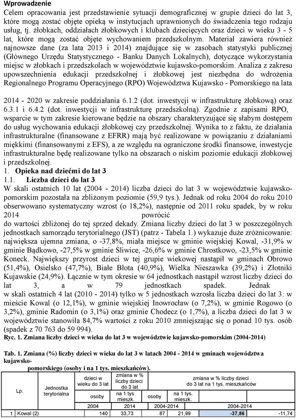 Materiał zaiera rónież najnosze dane (za lata 2013 i 2014) znajdujące się zasobach statystyki publicznej (Głónego Urzędu Statystycznego - Banku Danych Lokalnych), dotyczące ykorzystania miejsc