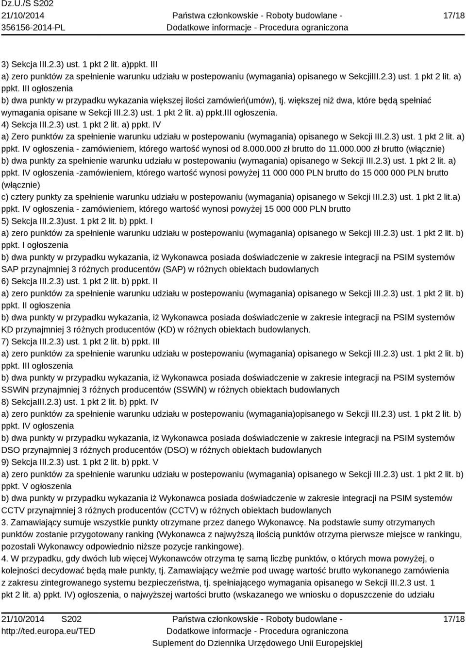 iii ogłoszenia. 4) Sekcja III.2.3) ust. 1 pkt 2 lit. a) ppkt. IV a) Zero punktów za spełnienie warunku udziału w postepowaniu (wymagania) opisanego w Sekcji III.2.3) ust. 1 pkt 2 lit. a) ppkt. IV ogłoszenia - zamówieniem, którego wartość wynosi od 8.