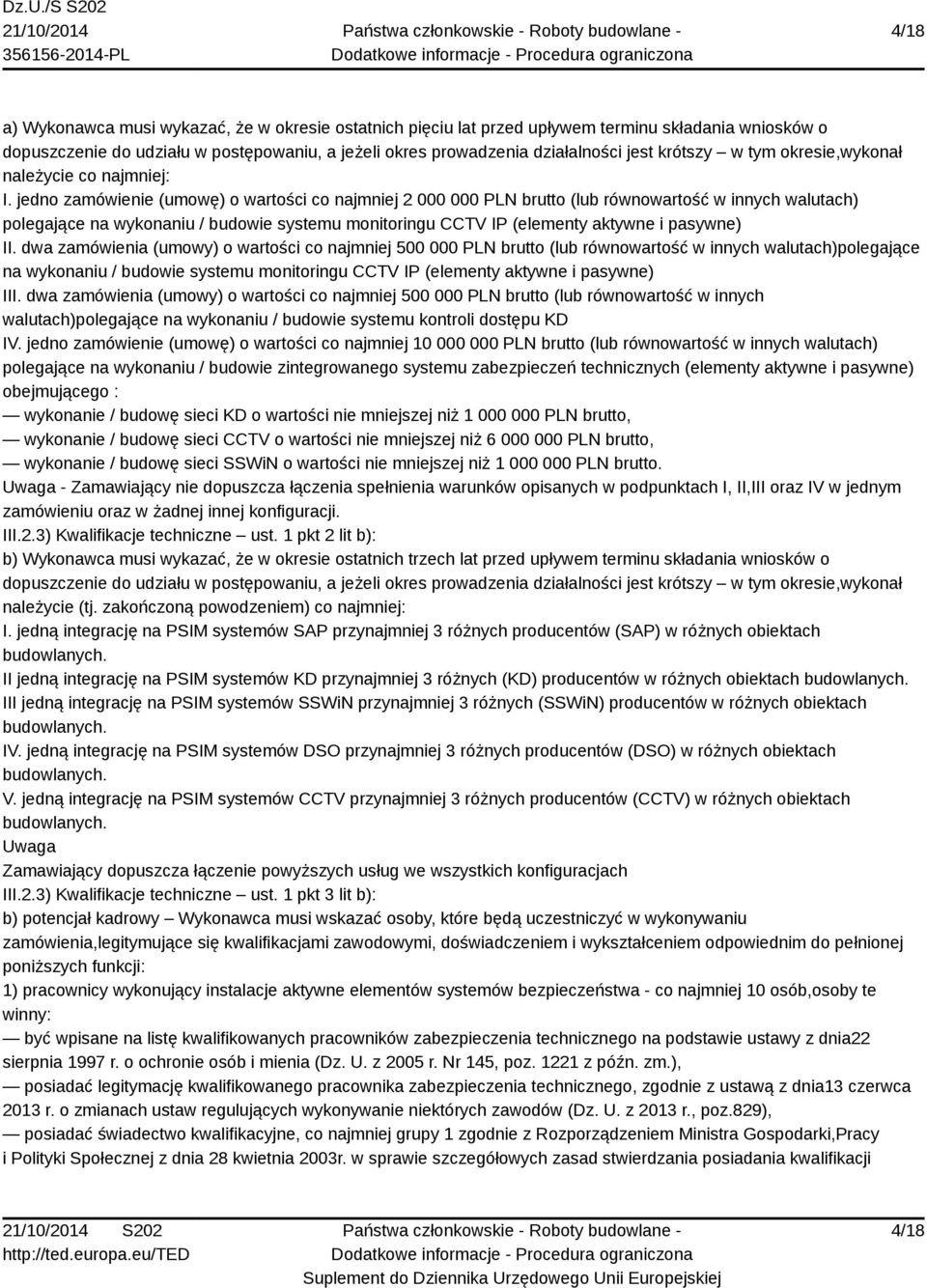 jedno zamówienie (umowę) o wartości co najmniej 2 000 000 PLN brutto (lub równowartość w innych walutach) polegające na wykonaniu / budowie systemu monitoringu CCTV IP (elementy aktywne i pasywne) II.