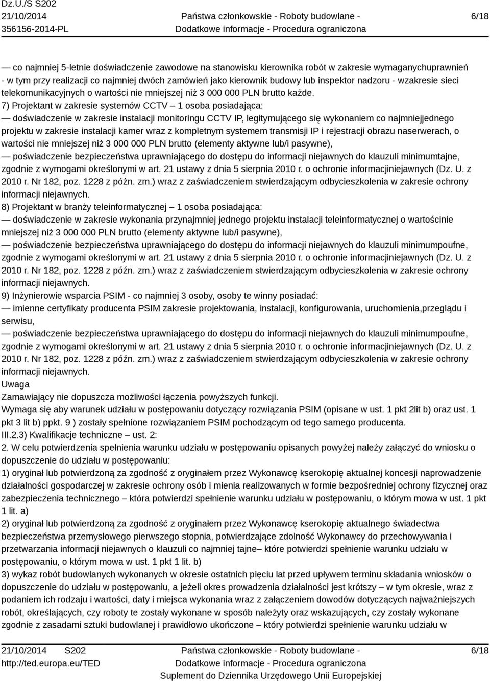 7) Projektant w zakresie systemów CCTV 1 osoba posiadająca: doświadczenie w zakresie instalacji monitoringu CCTV IP, legitymującego się wykonaniem co najmniejjednego projektu w zakresie instalacji