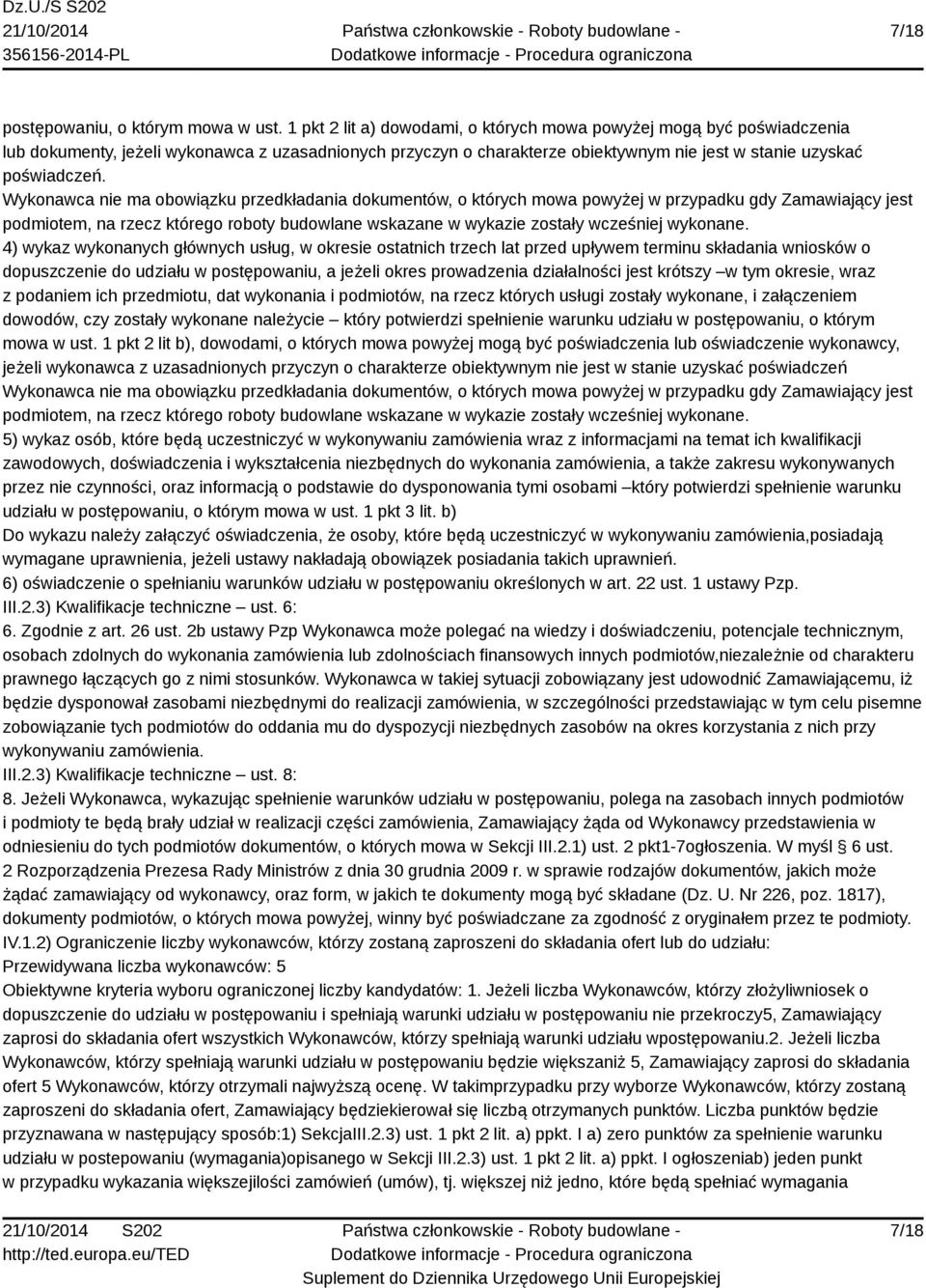 Wykonawca nie ma obowiązku przedkładania dokumentów, o których mowa powyżej w przypadku gdy Zamawiający jest podmiotem, na rzecz którego roboty budowlane wskazane w wykazie zostały wcześniej wykonane.