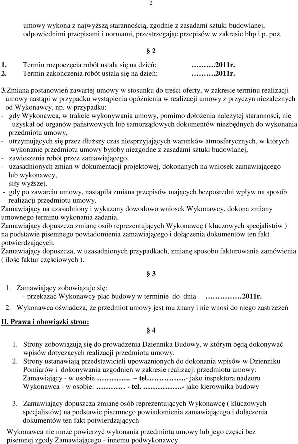 Zmiana postanowień zawartej umowy w stosunku do treści oferty, w zakresie terminu realizacji umowy nastąpi w przypadku wystąpienia opóźnienia w realizacji umowy z przyczyn niezaleŝnych od Wykonawcy,