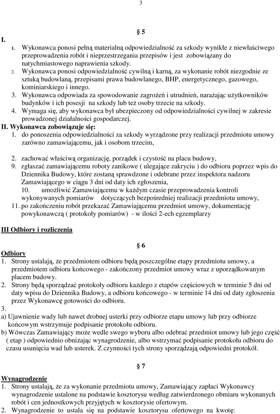 Wykonawca ponosi odpowiedzialność cywilną i karną, za wykonanie robót niezgodnie ze sztuką budowlaną, przepisami prawa budowlanego, BHP, energetycznego, gazowego, kominiarskiego i innego. 3.
