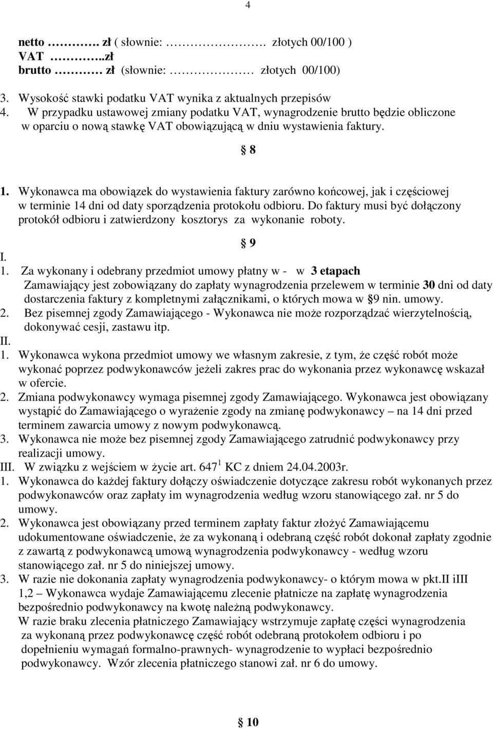 Wykonawca ma obowiązek do wystawienia faktury zarówno końcowej, jak i częściowej w terminie 14 dni od daty sporządzenia protokołu odbioru.