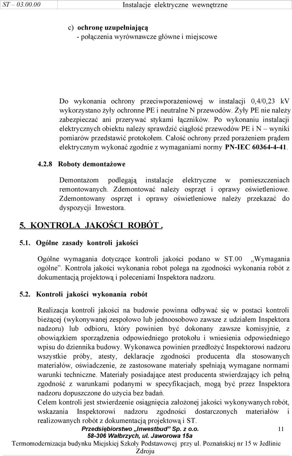 Całość ochrony przed porażeniem prądem elektrycznym wykonać zgodnie z wymaganiami normy PN-IEC 60364-4-41. 4.2.