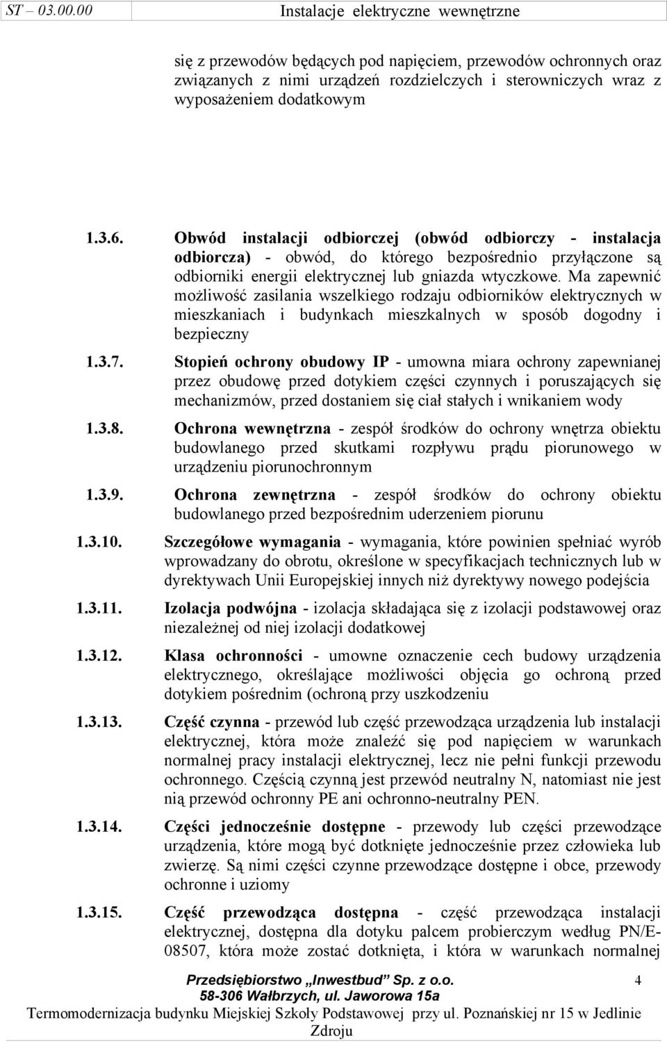 Ma zapewnić możliwość zasilania wszelkiego rodzaju odbiorników elektrycznych w mieszkaniach i budynkach mieszkalnych w sposób dogodny i bezpieczny 1.3.7.