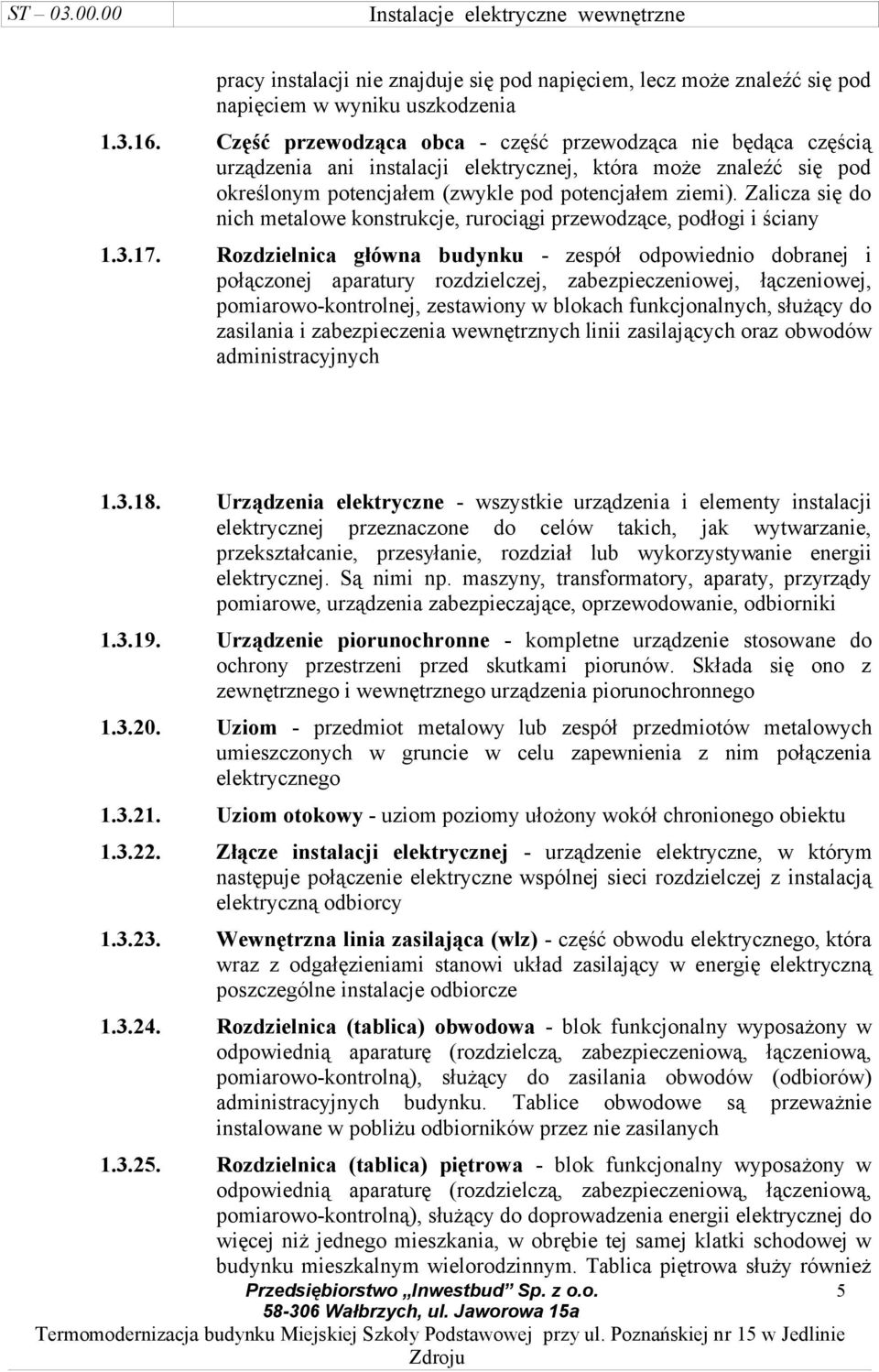 Zalicza się do nich metalowe konstrukcje, rurociągi przewodzące, podłogi i ściany 1.3.17.