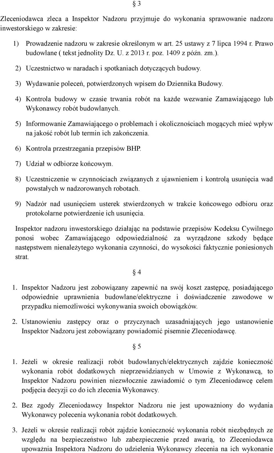 4) Kontrola budowy w czasie trwania robót na każde wezwanie Zamawiającego lub Wykonawcy robót budowlanych.