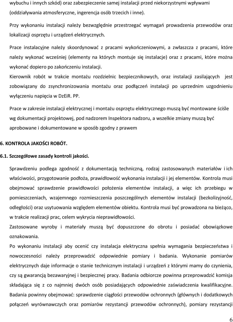 Prace instalacyjne należy skoordynować z pracami wykończeniowymi, a zwłaszcza z pracami, które należy wykonać wcześniej (elementy na których montuje się instalacje) oraz z pracami, które można