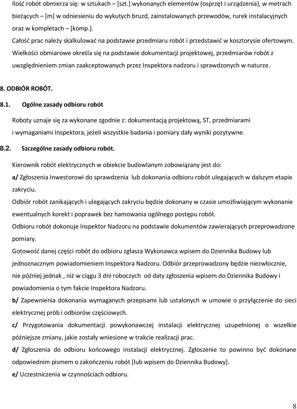 Wielkości obmiarowe określa się na podstawie dokumentacji projektowej, przedmiarów robót z uwzględnieniem zmian zaakceptowanych przez Inspektora nadzoru i sprawdzonych w naturze. 8. ODBIÓR ROBÓT. 8.1.