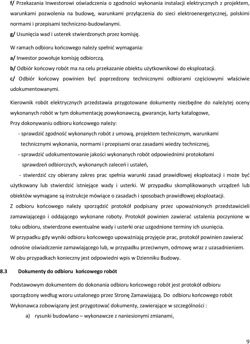 b/ Odbiór końcowy robót ma na celu przekazanie obiektu użytkownikowi do eksploatacji. c/ Odbiór końcowy powinien być poprzedzony technicznymi odbiorami częściowymi właściwie udokumentowanymi.