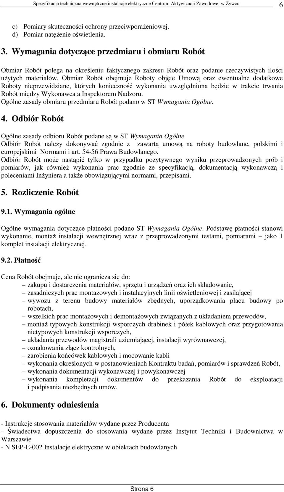 Obmiar Robót obejmuje Roboty objęte Umową oraz ewentualne dodatkowe Roboty nieprzewidziane, których konieczność wykonania uwzględniona będzie w trakcie trwania Robót między Wykonawca a Inspektorem