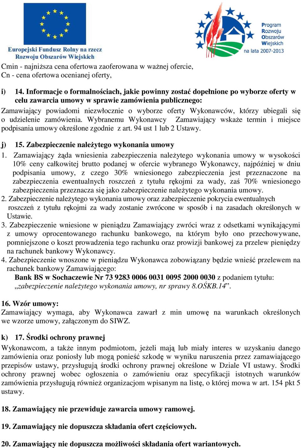którzy ubiegali się o udzielenie zamówienia. Wybranemu Wykonawcy Zamawiający wskaże termin i miejsce podpisania umowy określone zgodnie z art. 94 ust 1 lub 2 Ustawy. j) 15.