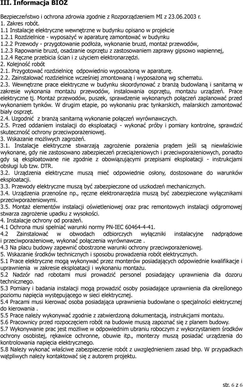 2. Kolejność robót 2.1. Przygotować rozdzielnicę odpowiednio wyposażoną w aparaturę. 2.2. Zainstalować rozdzielnice wcześniej zmontowaną i wyposażoną wg schematu. 2.3.