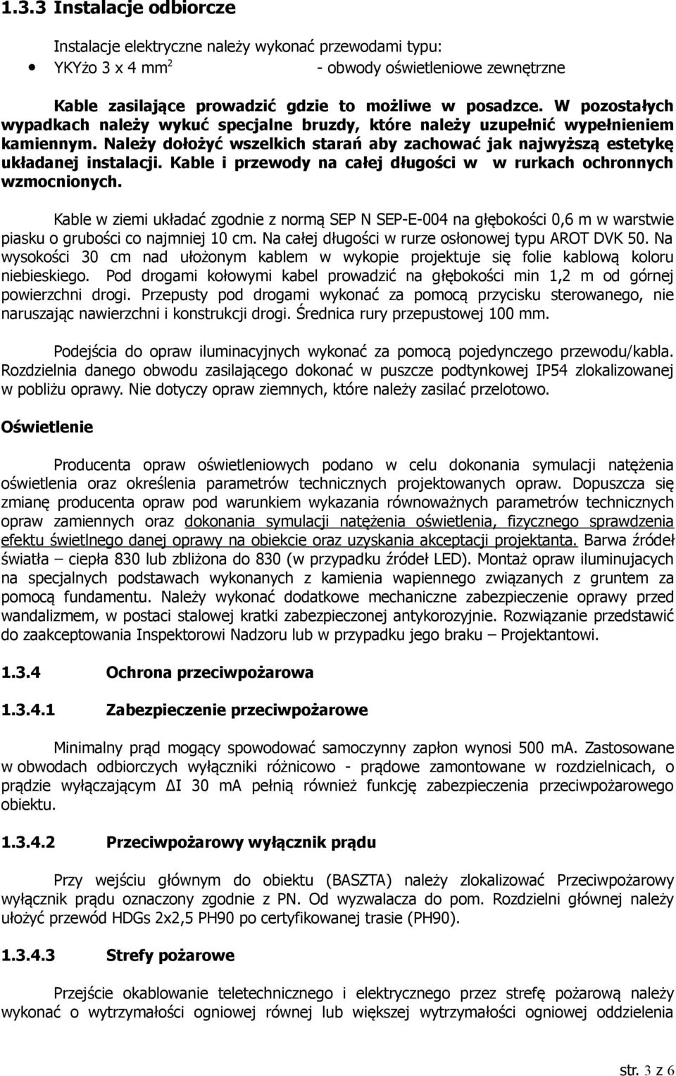 Kable i przewody na całej długości w w rurkach ochronnych wzmocnionych. Kable w ziemi układać zgodnie z normą SEP N SEP-E-004 na głębokości 0,6 m w warstwie piasku o grubości co najmniej 10 cm.