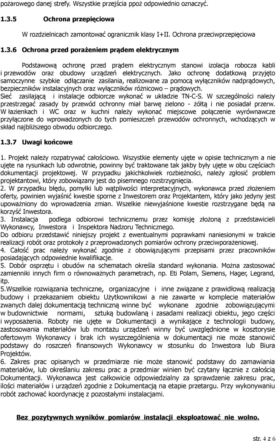 6 Ochrona przed porażeniem prądem elektrycznym Podstawową ochronę przed prądem elektrycznym stanowi izolacja robocza kabli i przewodów oraz obudowy urządzeń elektrycznych.