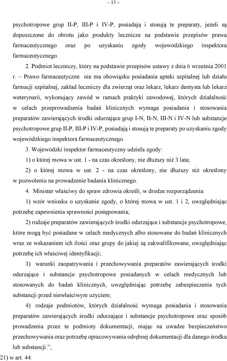 Prawo farmaceutyczne nie ma obowiązku posiadania apteki szpitalnej lub działu farmacji szpitalnej, zakład leczniczy dla zwierząt oraz lekarz, lekarz dentysta lub lekarz weterynarii, wykonujący zawód