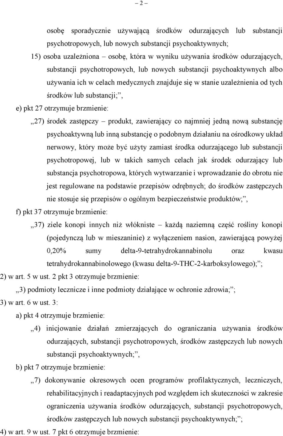 brzmienie: 27) środek zastępczy produkt, zawierający co najmniej jedną nową substancję psychoaktywną lub inną substancję o podobnym działaniu na ośrodkowy układ nerwowy, który może być użyty zamiast