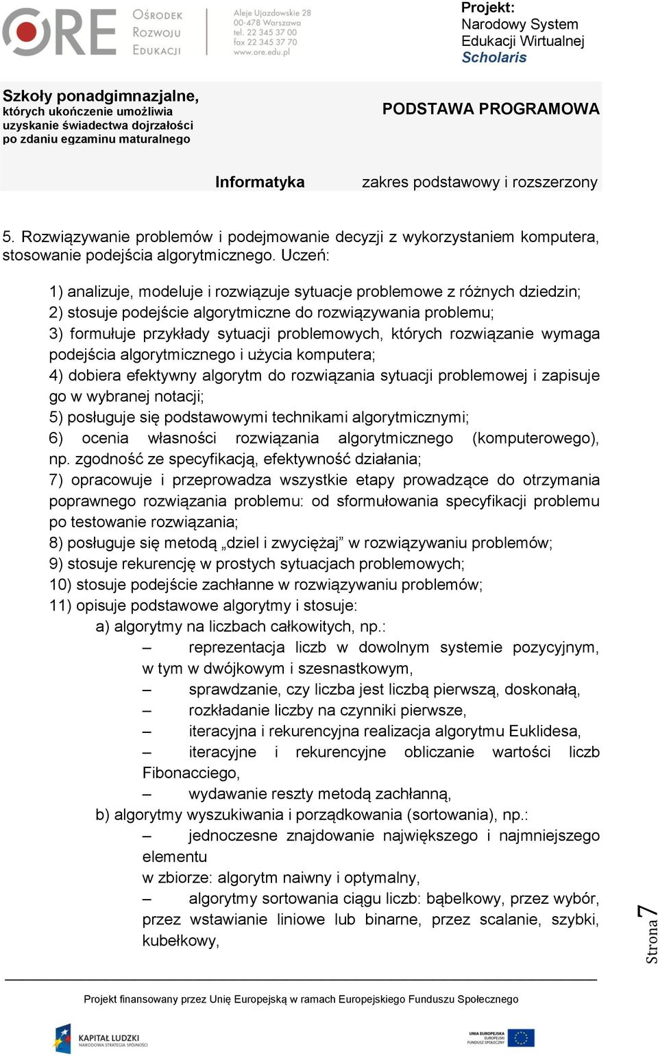 rozwiązanie wymaga podejścia algorytmicznego i użycia komputera; 4) dobiera efektywny algorytm do rozwiązania sytuacji problemowej i zapisuje go w wybranej notacji; 5) posługuje się podstawowymi