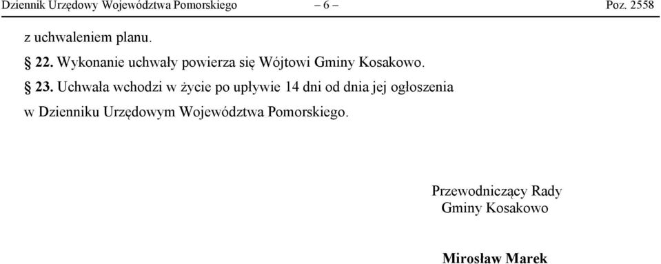 Uchwała wchodzi w życie po upływie 14 dni od dnia jej ogłoszenia w