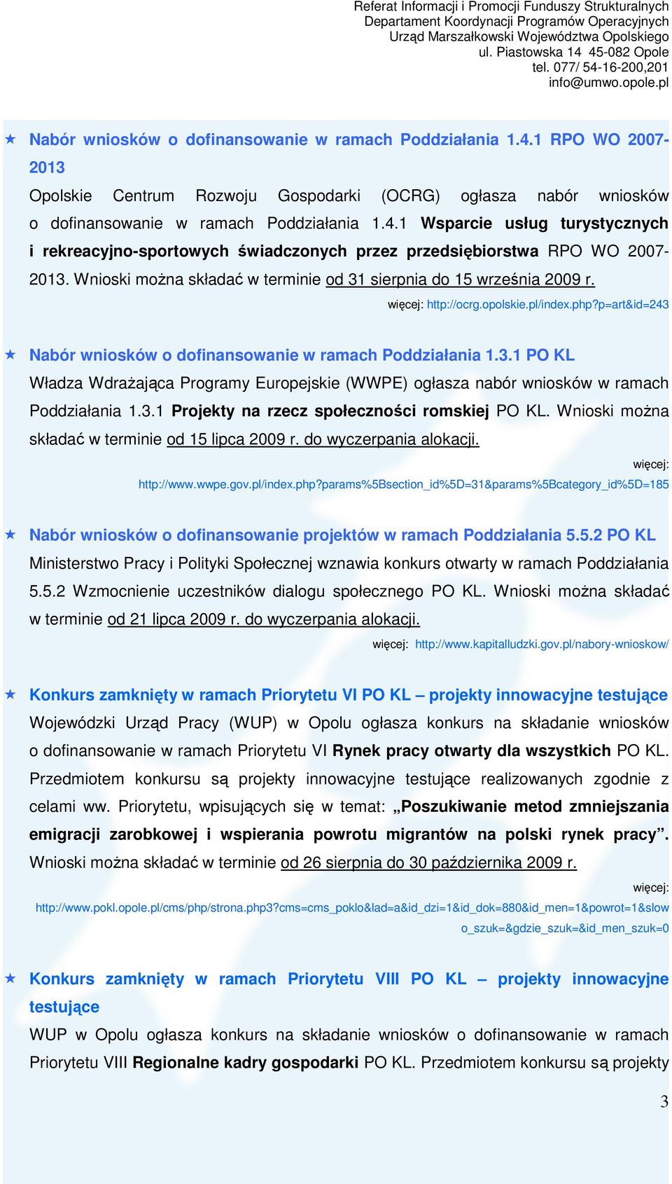 3.1 Projekty na rzecz społeczności romskiej PO KL. Wnioski moŝna składać w terminie od 15 lipca 2009 r. do wyczerpania alokacji. http://www.wwpe.gov.pl/index.php?