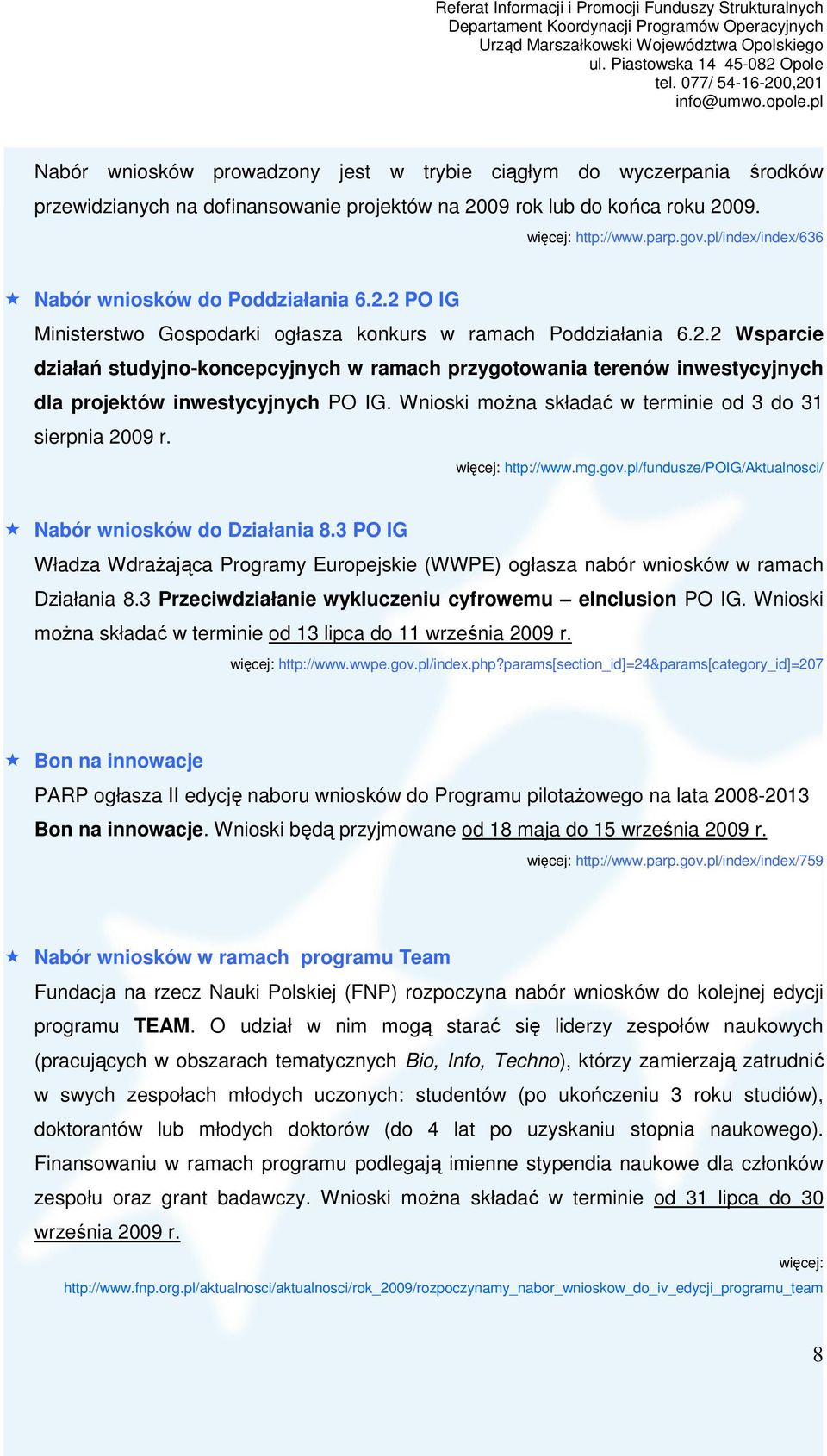 Wnioski moŝna składać w terminie od 3 do 31 sierpnia 2009 r. http://www.mg.gov.pl/fundusze/poig/aktualnosci/ Nabór wniosków do Działania 8.