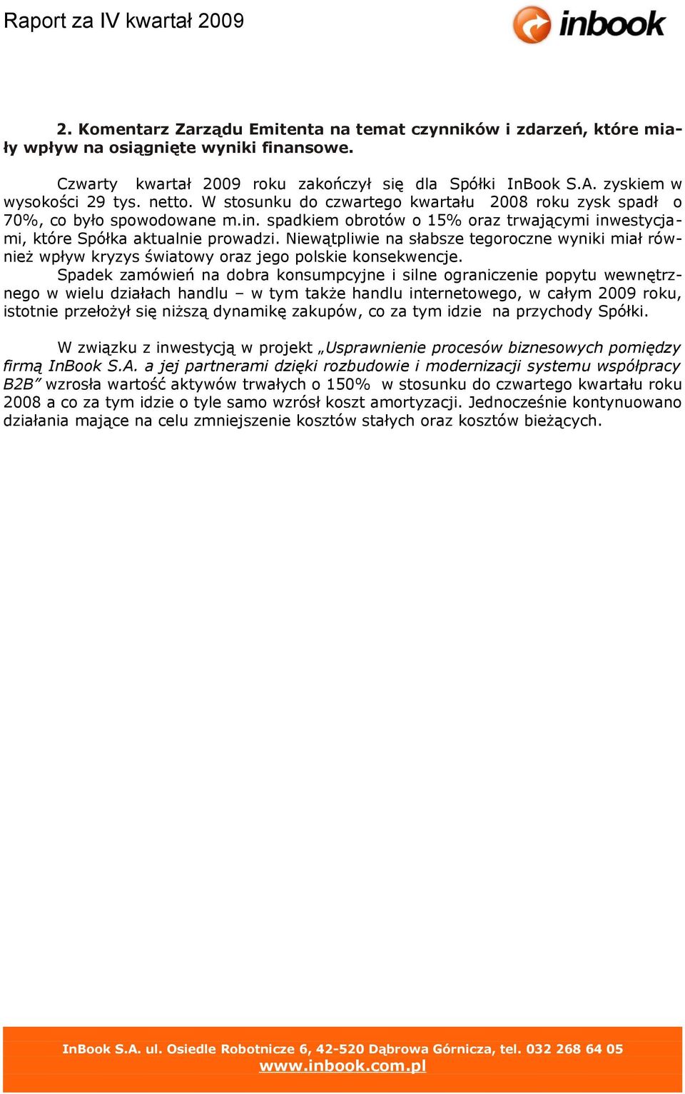 Niewątpliwie na słabsze tegoroczne wyniki miał również wpływ kryzys światowy oraz jego polskie konsekwencje.