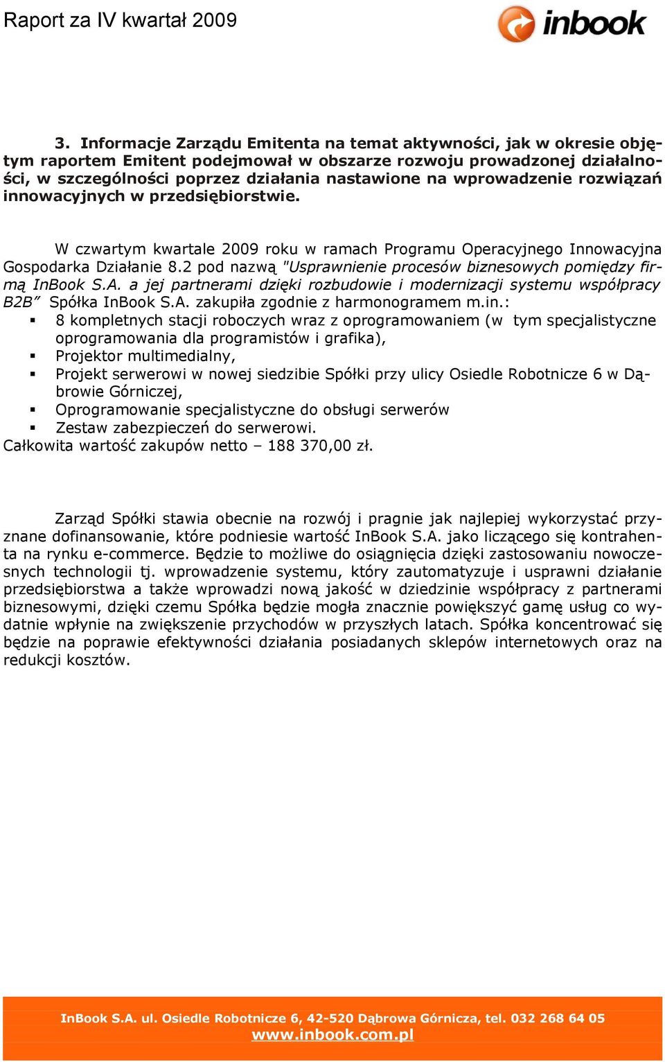 2 pod nazwą "Usprawnienie procesów biznesowych pomiędzy firmą InBook S.A. a jej partnerami dzięki rozbudowie i modernizacji systemu współpracy B2B Spółka InBook S.A. zakupiła zgodnie z harmonogramem m.